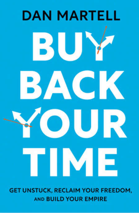Buy Back Your Time Get Unstuck Reclaim Your Freedom and Build Your Empire - Dan Martell