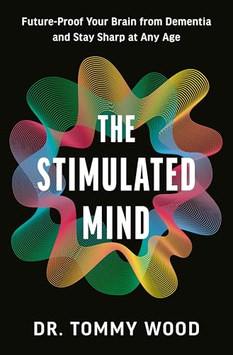 The Stimulated Mind Future-Proof Your Brain from Dementia and Stay Sharp at Any Age - Tommy Wood